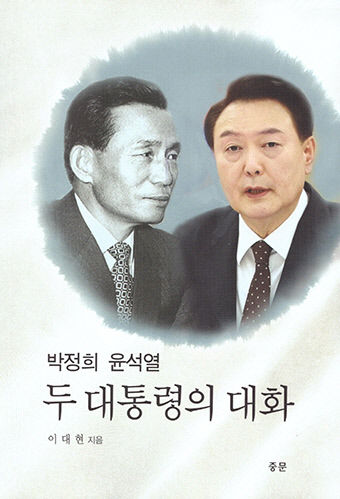 [신간] 박정희 윤석열 두 대통령의 대화, 朴·尹 진솔한 가상 대화로 대통령 리더십 실체 더듬어