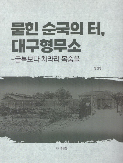 [신간] 묻힌 순국의 터, 대구형무소-굴복보다 차라리 목숨을…대구형무소 수감서훈 독립운동가 2368명 잠정 명단도 담은 개정증보판