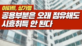 [부동산 공부방] 아파트, 상가 등 집합건물의 공용부분은 아무리 오래 점유해도 시효취득 안된다