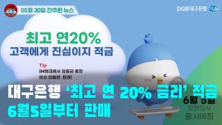 [시도때도없는 뉴스 05.30]대구은행‘최고 연 20% 금리’적금 6월5일부터 판매