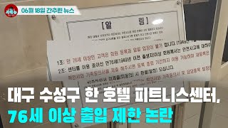 [ 시도때도없는 뉴스06.18] 대구 수성구 한 호텔 피트니스센터, 76세 이상 출입 제한 논란