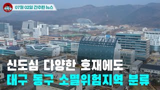 [시도때도없는 뉴스0702] 신도심 다양한 호재에도 대구 동구 소멸위험지역 분류