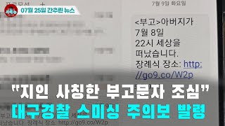 [시도때도없는 뉴스07.25] “지인 사칭한 부고문자 조심”...대구경찰 스미싱 주의보 발령