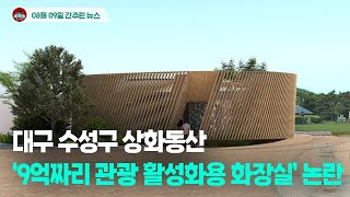 [시도때도없는뉴스 08.09] 대구 수성구 상화동산 ‘9억짜리 관광 활성화용 화장실’ 논란