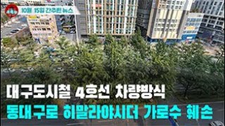 [시도때도없는 뉴스10.15]  “대구도시철 4호선 차량방식 동대구로 히말라야시더 가로수 훼손”
