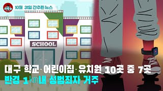 [시도때도없는 뉴스10.31] 대구 학교‧어린이집‧유치원 10곳 중 7곳 반경 1㎞내 성범죄자 거주