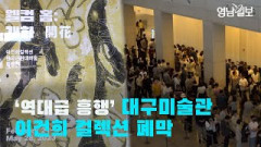[영상뉴스] '역대급 흥행' 대구미술관 이건희 컬렉션 폐막 | 영남일보