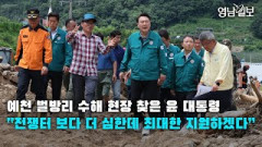 [영상뉴스]예천 벌방리 수해 현장 찾은 윤 대통령“전쟁터 보다 더 심한데 최대한 지원하겠다”