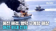 [제보영상] 영덕 구계항 해상에서 어선 화재... 울진 해경 30분 만에 진화