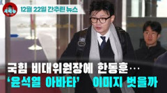 [시도때도없는 뉴스12.22] 국힘 비대위원장에 한동훈...‘윤석열 아바타’ 이미지 벗을까