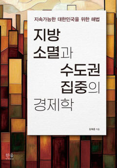 [신간] 지방 소멸과 수도권 집중의 경제학…지역균형발전정책 분석·진단…지역소멸 극복 새 해법 제시