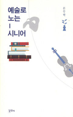 [신간] 예술로 노는 시니어, 매주 한 장르 예술 소비로 활력있게 사는 시니어 삶